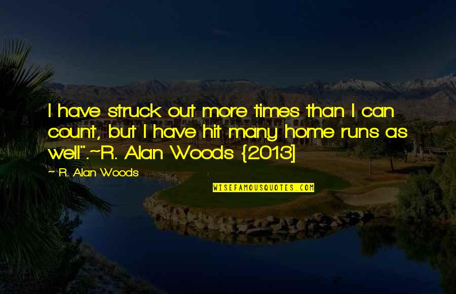 Home Runs Quotes By R. Alan Woods: I have struck out more times than I