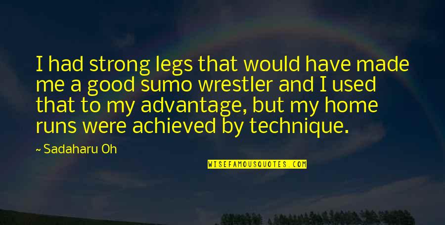 Home Runs Quotes By Sadaharu Oh: I had strong legs that would have made Home Runs Quotes By Sadaharu Oh: I had strong legs that would have made
