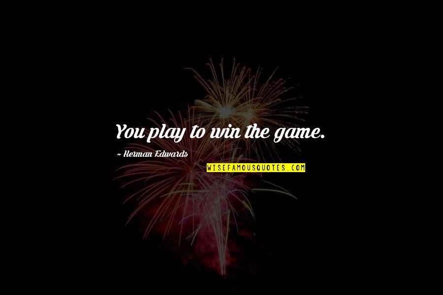 Home Schooling Badness Quotes By Herman Edwards: You play to win the game. Home Schooling Badness Quotes By Herman Edwards: You play to win the game.