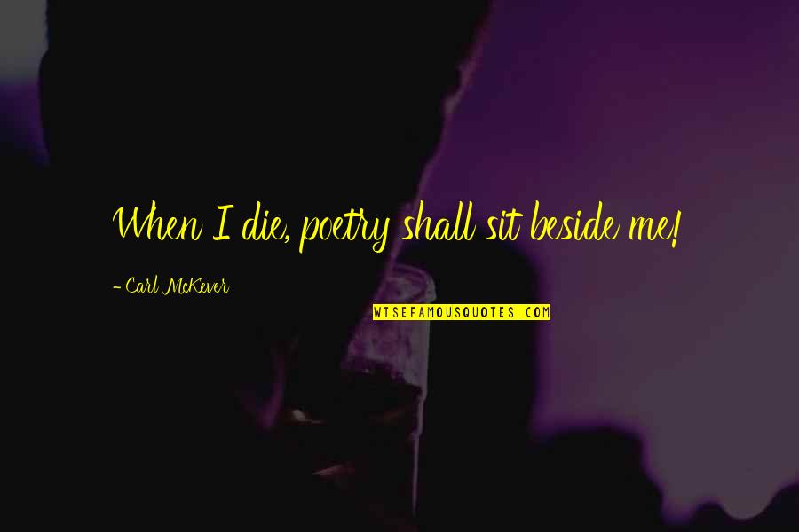 Home Security Cameras Quotes By Carl McKever: When I die, poetry shall sit beside me!