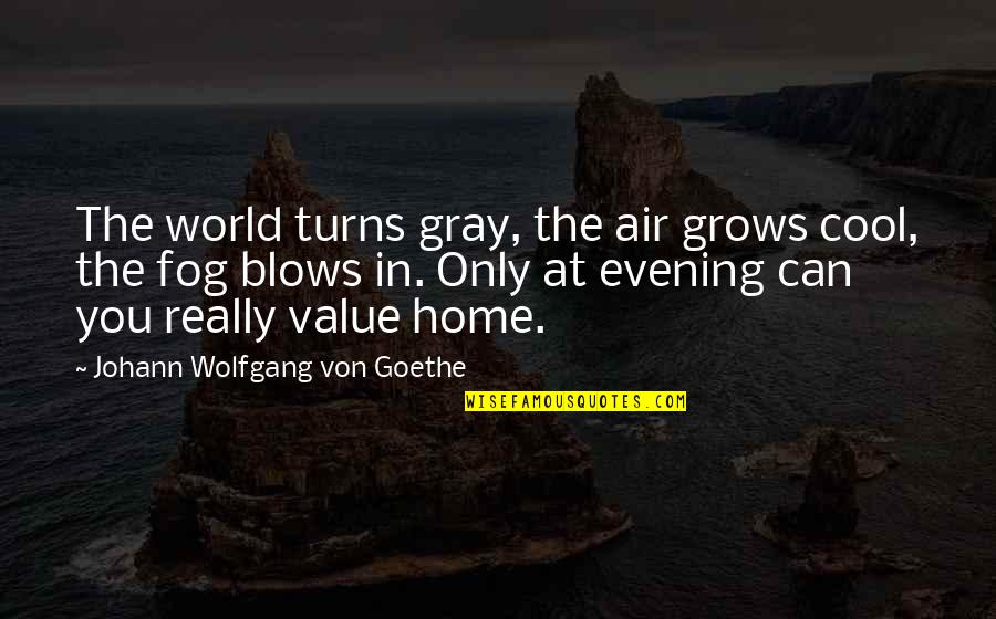 Home Security Quotes By Johann Wolfgang Von Goethe: The world turns gray, the air grows cool,