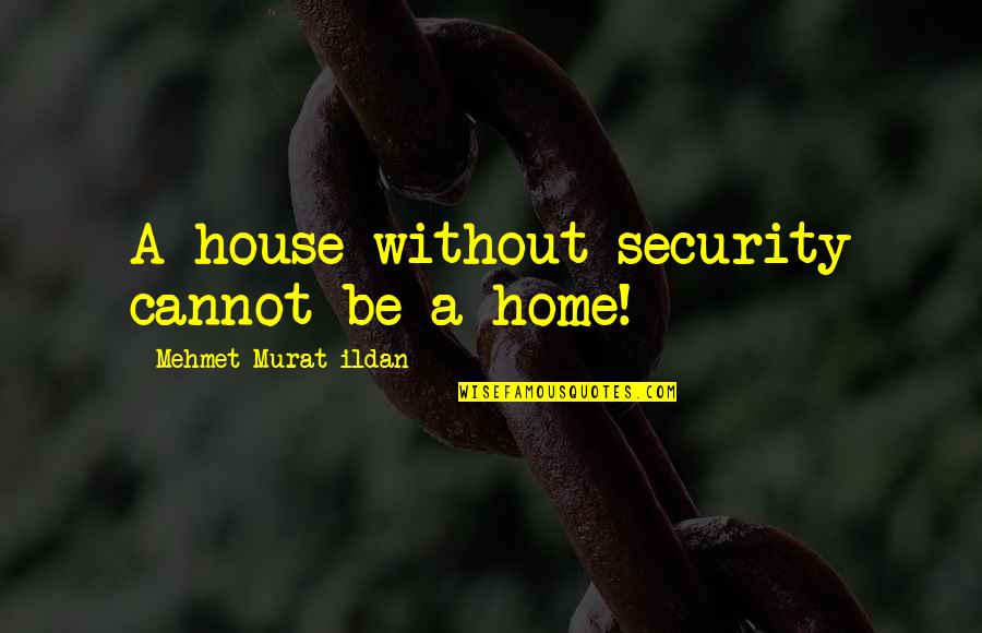 Home Security Quotes By Mehmet Murat Ildan: A house without security cannot be a home!