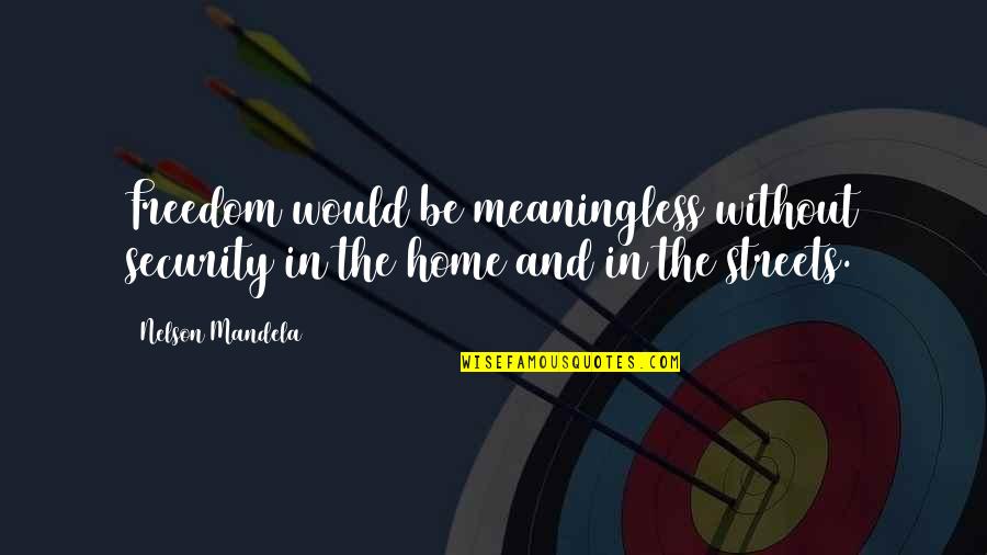 Home Security Quotes By Nelson Mandela: Freedom would be meaningless without security in the