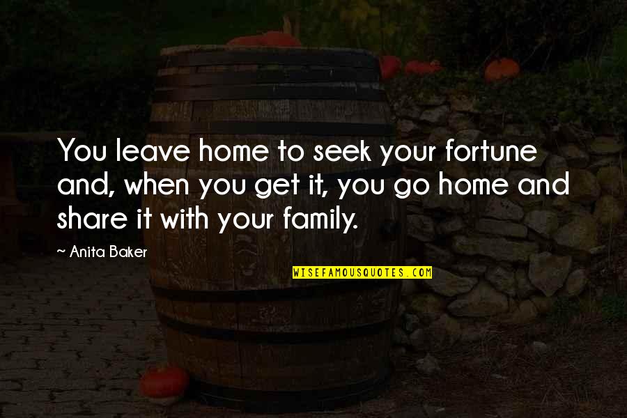 Home Seek Quotes By Anita Baker: You leave home to seek your fortune and,