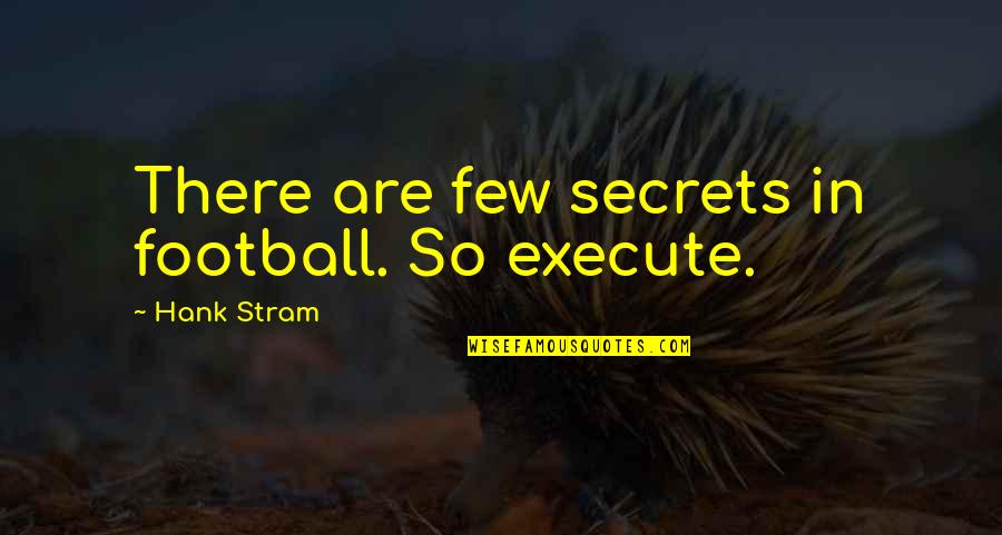 Home Seek Quotes By Hank Stram: There are few secrets in football. So execute.