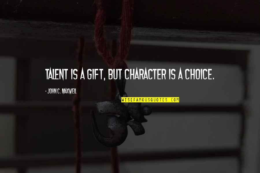 Home Seek Quotes By John C. Maxwell: Talent is a gift, but character is a