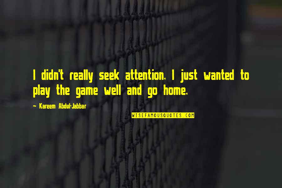 Home Seek Quotes By Kareem Abdul-Jabbar: I didn't really seek attention. I just wanted