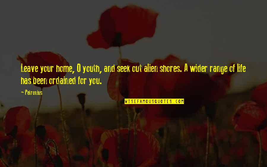 Home Seek Quotes By Petronius: Leave your home, O youth, and seek out