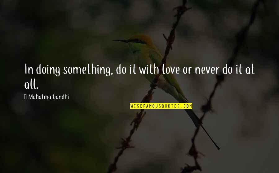 Home Sheathing Quotes By Mahatma Gandhi: In doing something, do it with love or Home Sheathing Quotes By Mahatma Gandhi: In doing something, do it with love or
