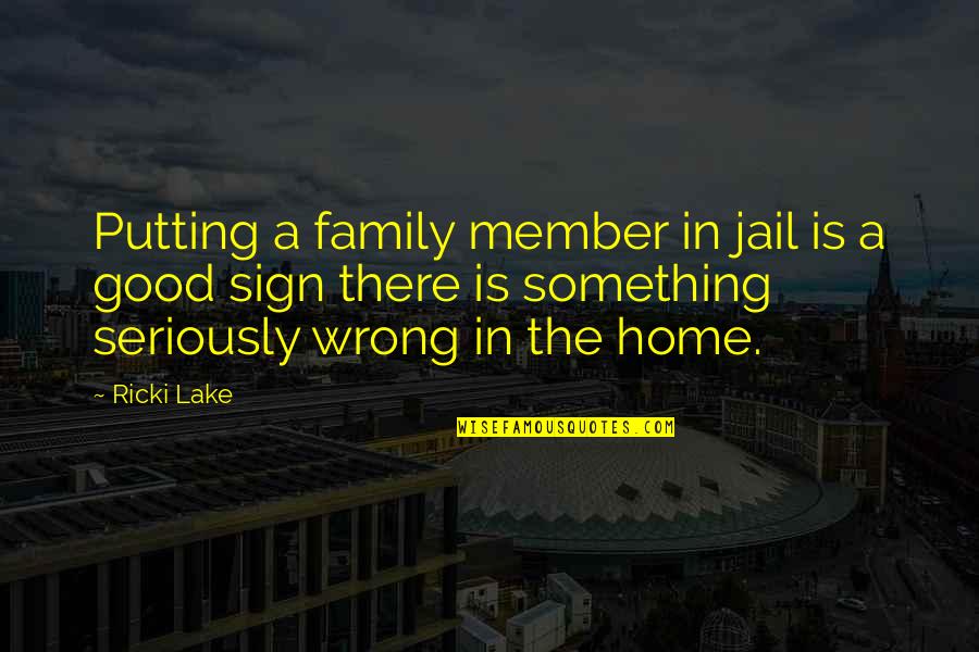 Home Sign Quotes By Ricki Lake: Putting a family member in jail is a