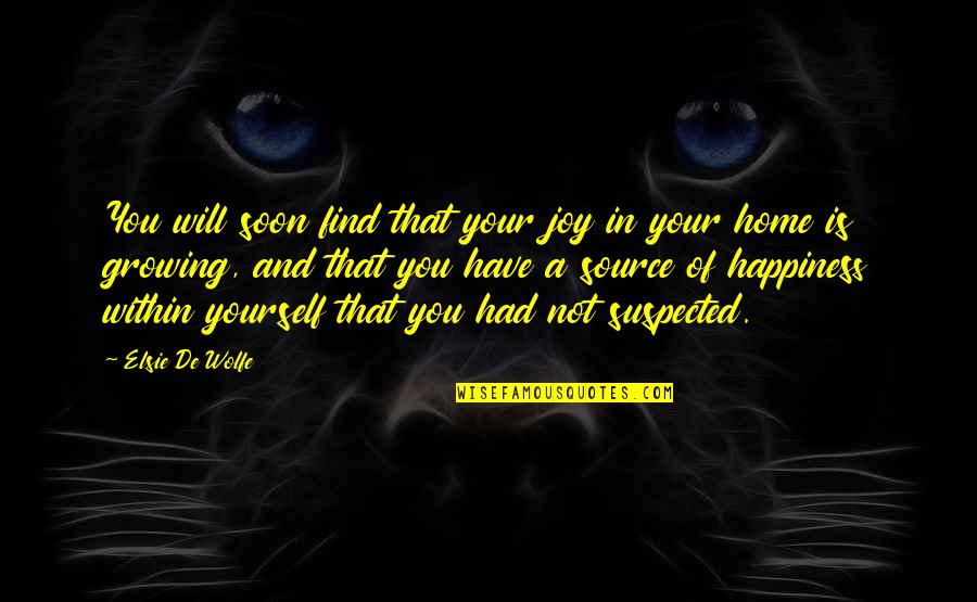 Home Soon Quotes By Elsie De Wolfe: You will soon find that your joy in
