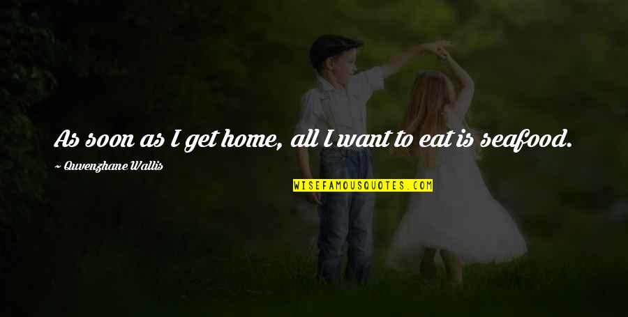 Home Soon Quotes By Quvenzhane Wallis: As soon as I get home, all I