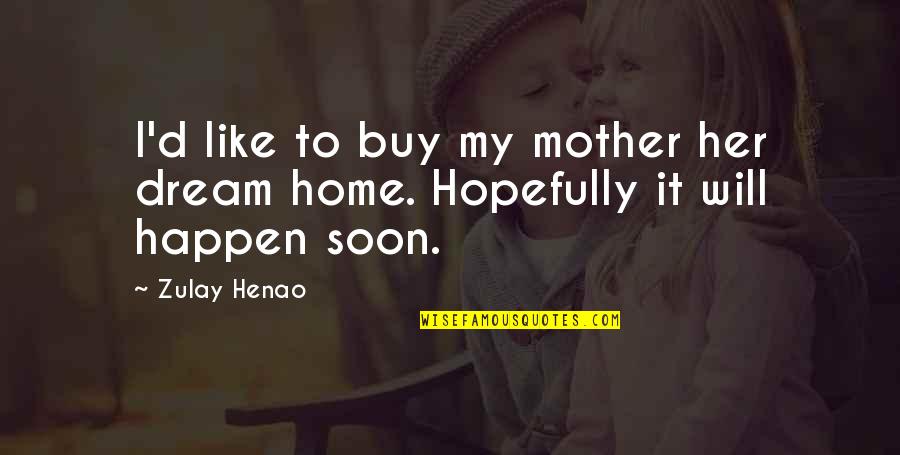 Home Soon Quotes By Zulay Henao: I'd like to buy my mother her dream