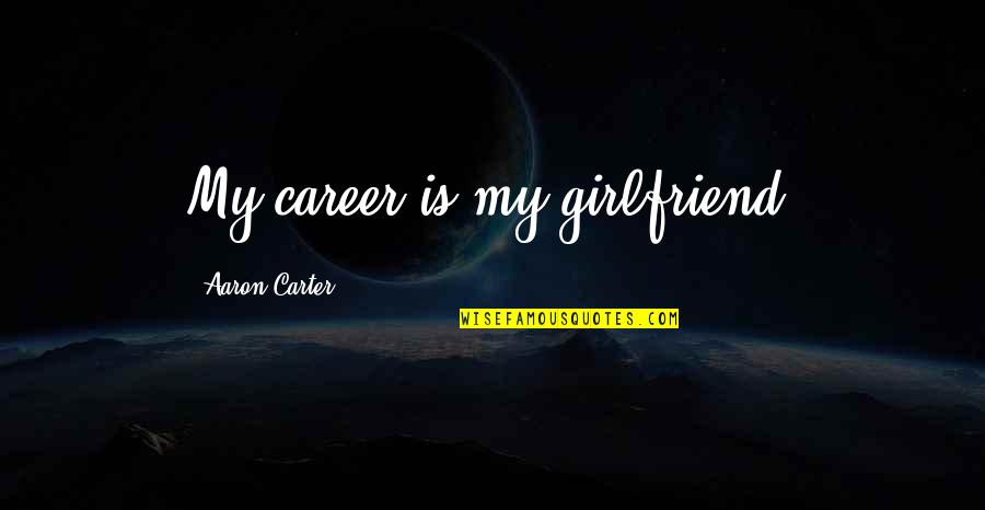Home Spa Quotes By Aaron Carter: My career is my girlfriend. Home Spa Quotes By Aaron Carter: My career is my girlfriend.