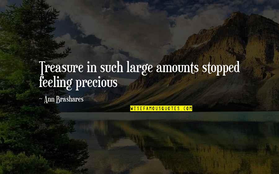 Home Stager Quotes By Ann Brashares: Treasure in such large amounts stopped feeling precious Home Stager Quotes By Ann Brashares: Treasure in such large amounts stopped feeling precious