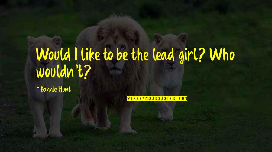Home Survey Quotes By Bonnie Hunt: Would I like to be the lead girl?