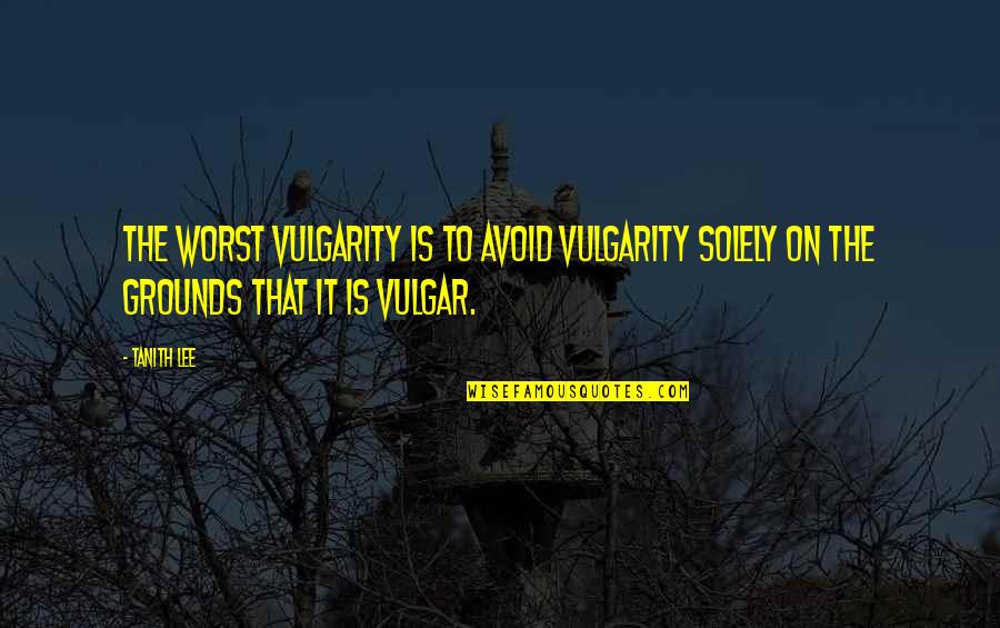 Home Survey Quotes By Tanith Lee: The worst vulgarity is to avoid vulgarity solely