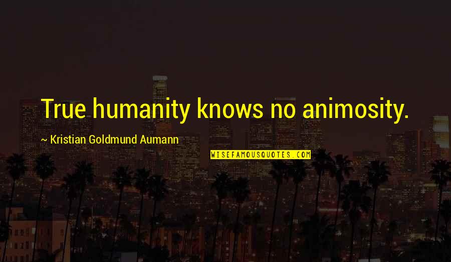 Home That Survived Quotes By Kristian Goldmund Aumann: True humanity knows no animosity.