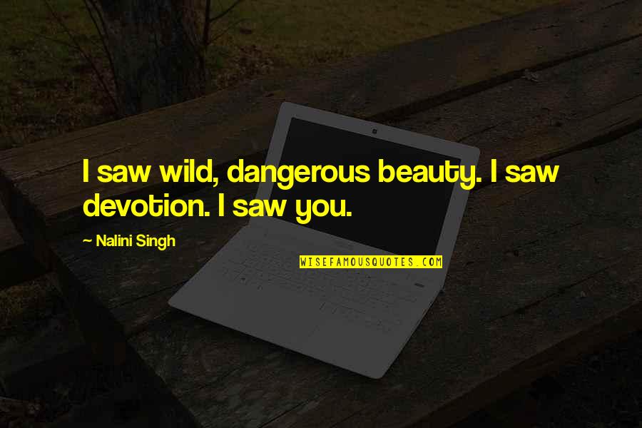 Home Thrust Quotes By Nalini Singh: I saw wild, dangerous beauty. I saw devotion.