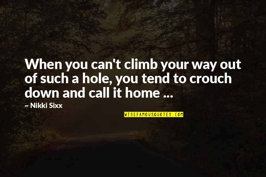 Home Thrust Quotes By Nikki Sixx: When you can't climb your way out of