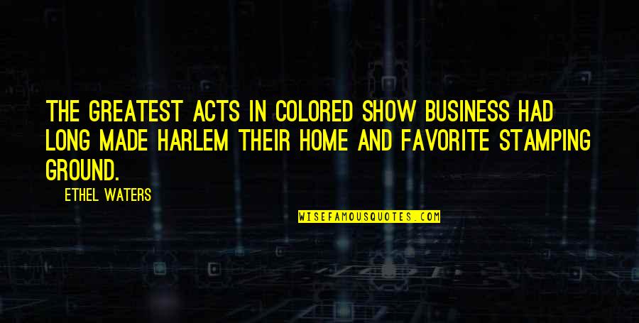 Home To Harlem Quotes By Ethel Waters: The greatest acts in colored show business had