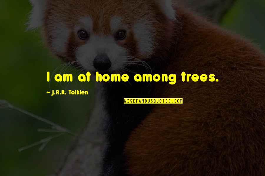 Home Tolkien Quotes By J.R.R. Tolkien: I am at home among trees.