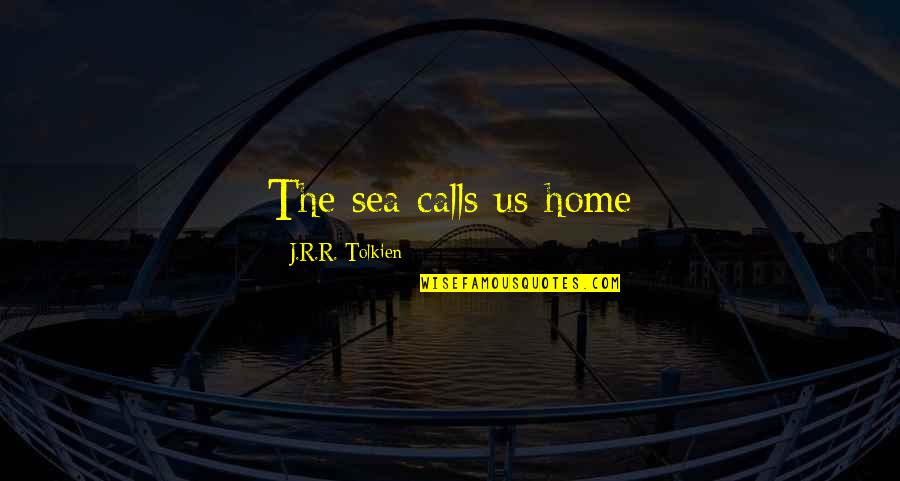 Home Tolkien Quotes By J.R.R. Tolkien: The sea calls us home