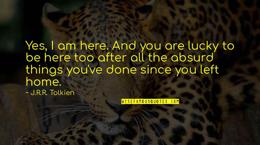 Home Tolkien Quotes By J.R.R. Tolkien: Yes, I am here. And you are lucky