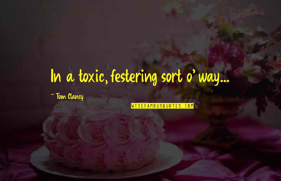 Home Tolkien Quotes By Tom Clancy: In a toxic, festering sort o' way...