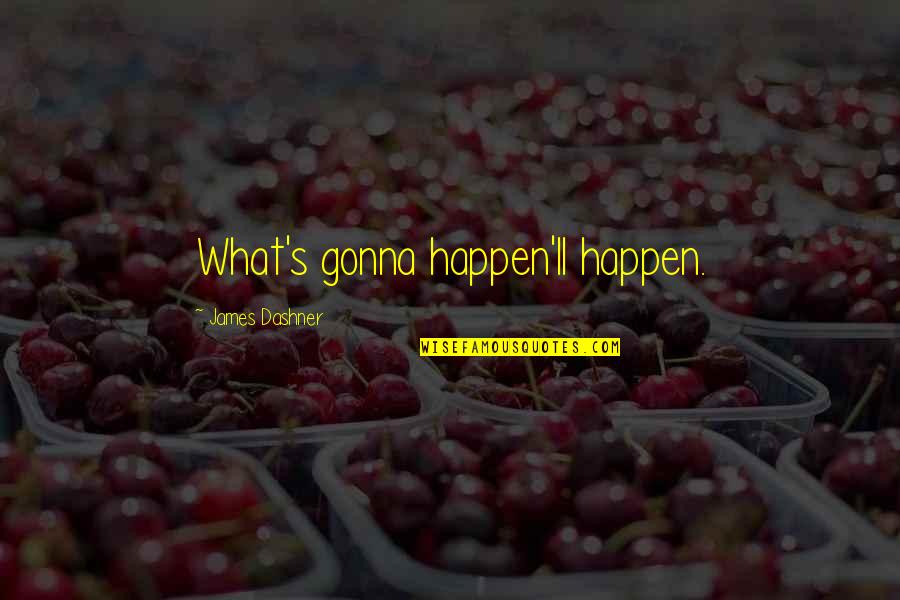 Home Towns Quotes By James Dashner: What's gonna happen'll happen.