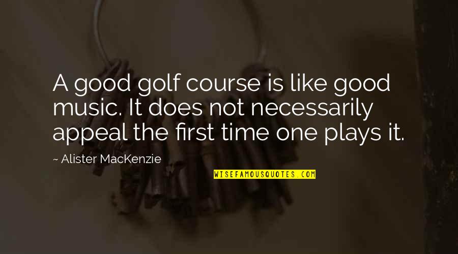 Home Under Construction Quotes By Alister MacKenzie: A good golf course is like good music. Home Under Construction Quotes By Alister MacKenzie: A good golf course is like good music.