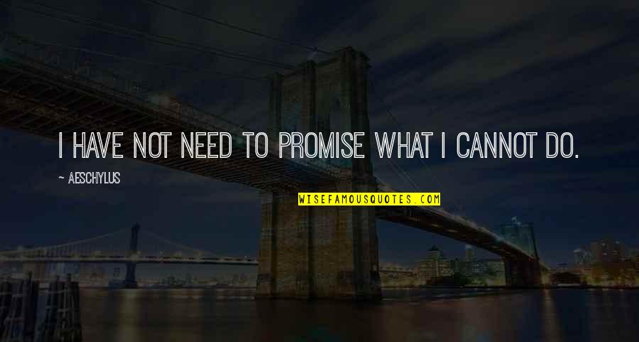 Home Visiting Quotes By Aeschylus: I have not need to promise what I Home Visiting Quotes By Aeschylus: I have not need to promise what I