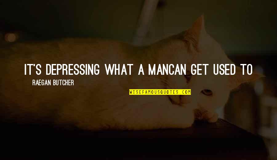 Home Visiting Quotes By Raegan Butcher: it's depressing what a mancan get used to Home Visiting Quotes By Raegan Butcher: it's depressing what a mancan get used to
