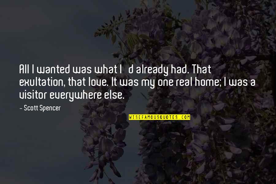 Home Visitor Quotes By Scott Spencer: All I wanted was what I'd already had.
