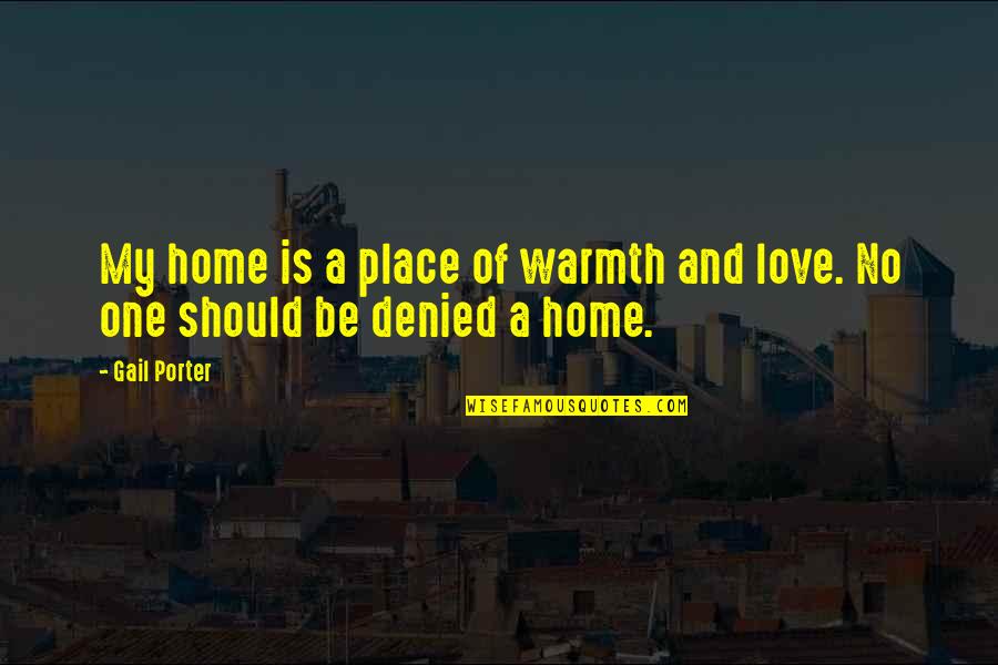 Home Warmth Quotes By Gail Porter: My home is a place of warmth and