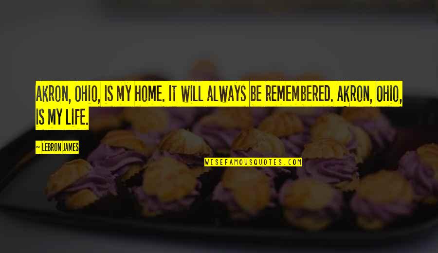Home Will Always Be Home Quotes By LeBron James: Akron, Ohio, is my home. It will always