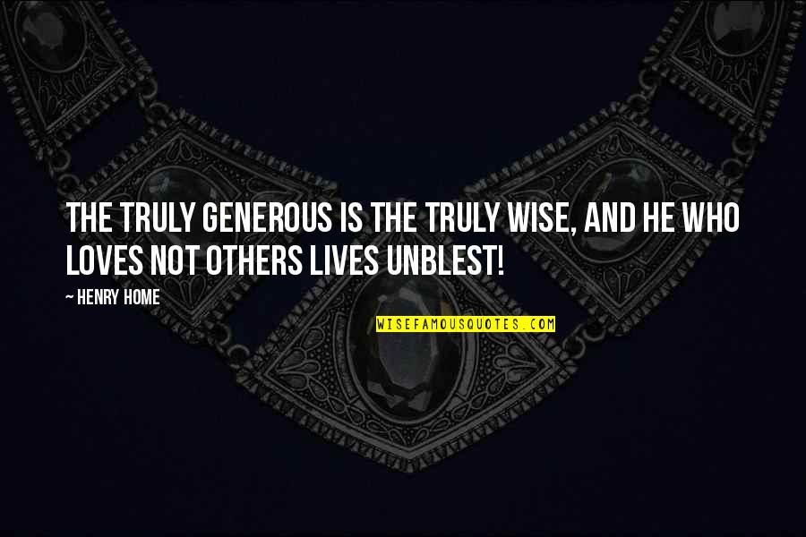Home Wise Quotes By Henry Home: The truly generous is the truly wise, and