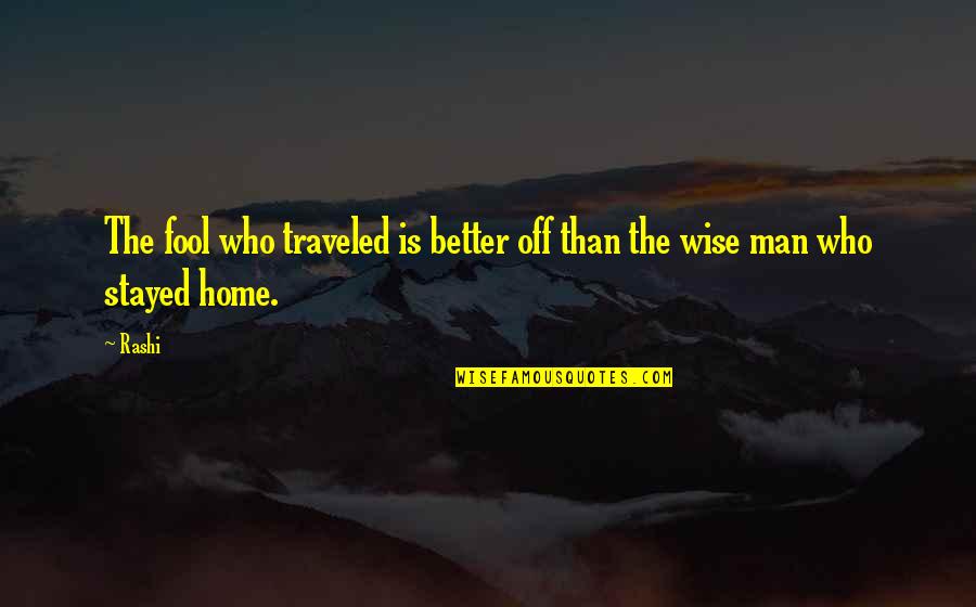 Home Wise Quotes By Rashi: The fool who traveled is better off than