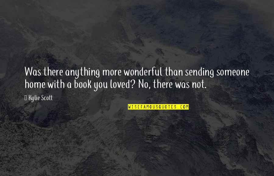 Home With You Quotes By Kylie Scott: Was there anything more wonderful than sending someone Home With You Quotes By Kylie Scott: Was there anything more wonderful than sending someone