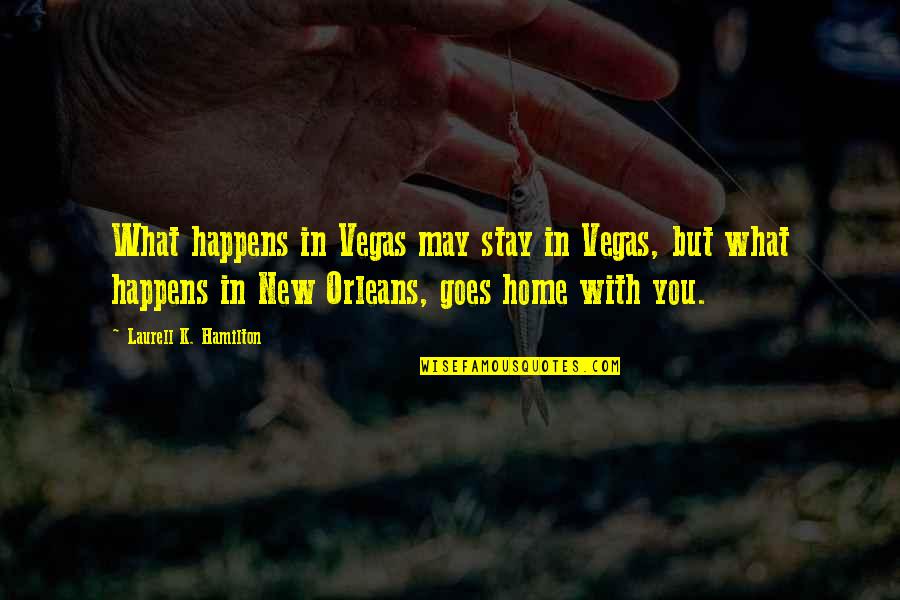 Home With You Quotes By Laurell K. Hamilton: What happens in Vegas may stay in Vegas,