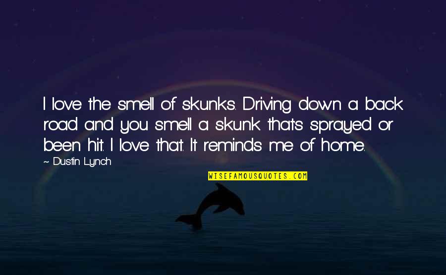 Home Without Love Quotes By Dustin Lynch: I love the smell of skunks. Driving down