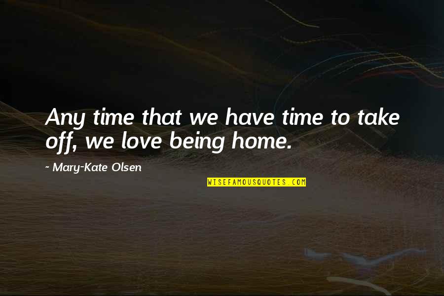 Home Without Love Quotes By Mary-Kate Olsen: Any time that we have time to take