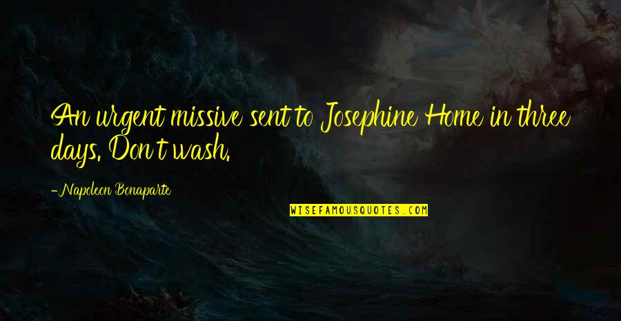 Home Without Love Quotes By Napoleon Bonaparte: An urgent missive sent to Josephine Home in
