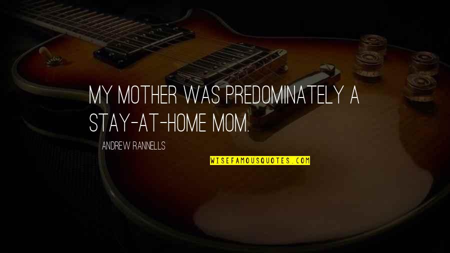 Home Without Mother Quotes By Andrew Rannells: My mother was predominately a stay-at-home mom.