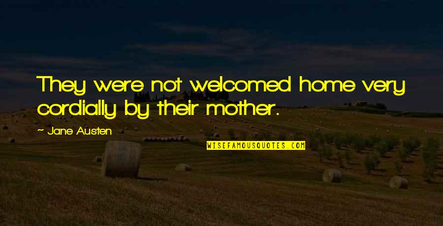 Home Without Mother Quotes By Jane Austen: They were not welcomed home very cordially by