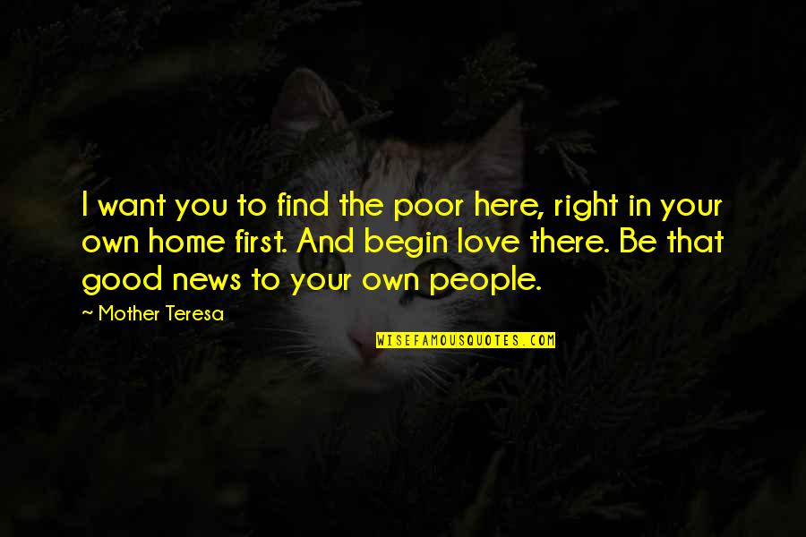 Home Without Mother Quotes By Mother Teresa: I want you to find the poor here,