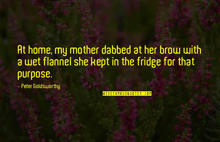Home Without Mother Quotes By Peter Goldsworthy: At home, my mother dabbed at her brow Home Without Mother Quotes By Peter Goldsworthy: At home, my mother dabbed at her brow