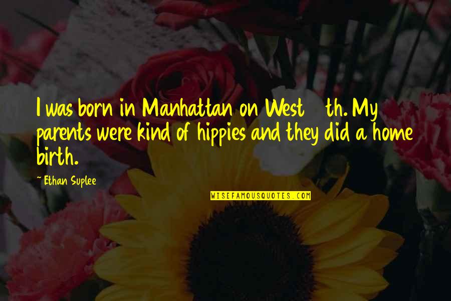 Home Without Parents Quotes By Ethan Suplee: I was born in Manhattan on West 12th.