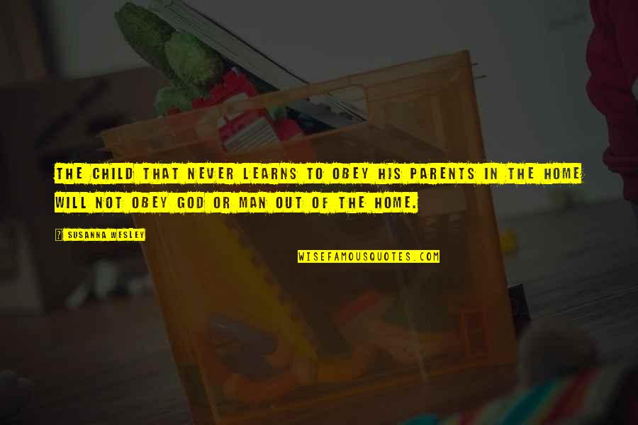 Home Without Parents Quotes By Susanna Wesley: The child that never learns to obey his