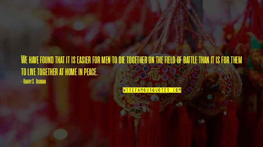 Home Without Peace Quotes By Harry S. Truman: We have found that it is easier for Home Without Peace Quotes By Harry S. Truman: We have found that it is easier for